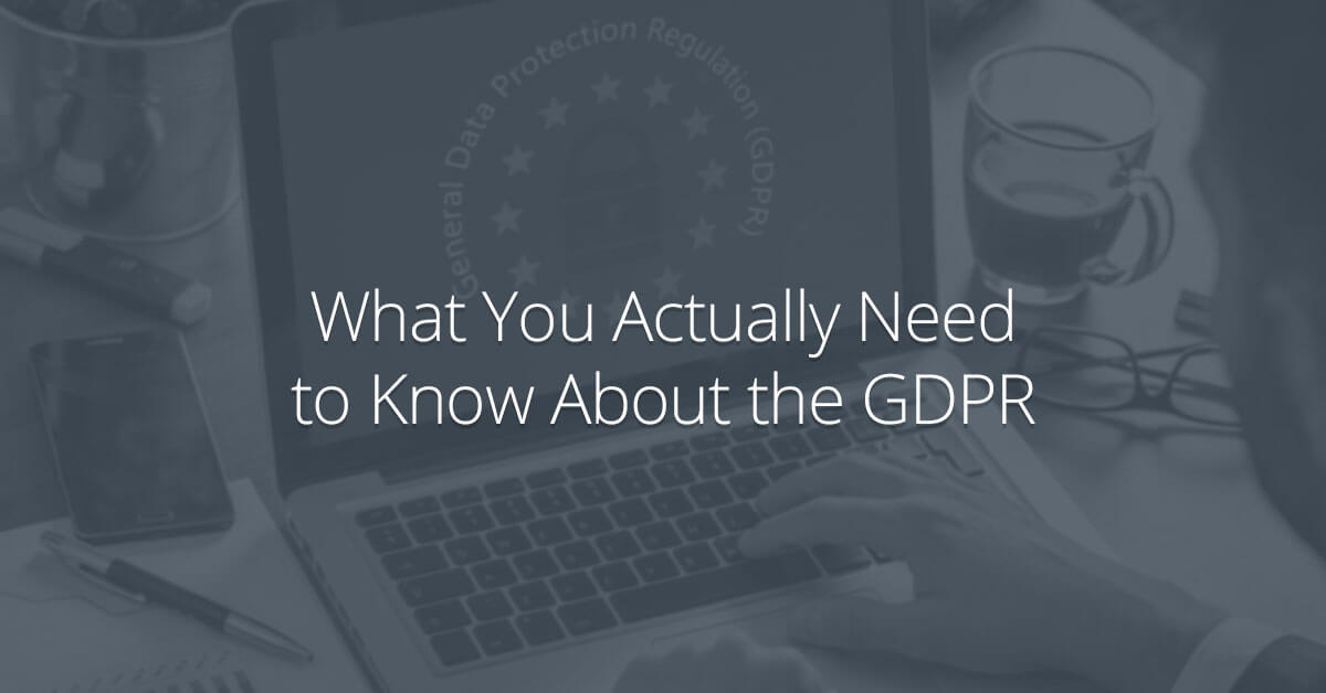 The GDPR: What You Actually Need to Know