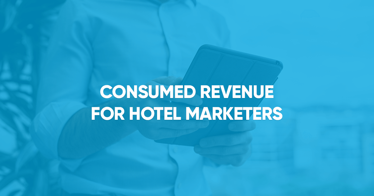 Consumed Revenue and Why It Matters for Hotel Marketers